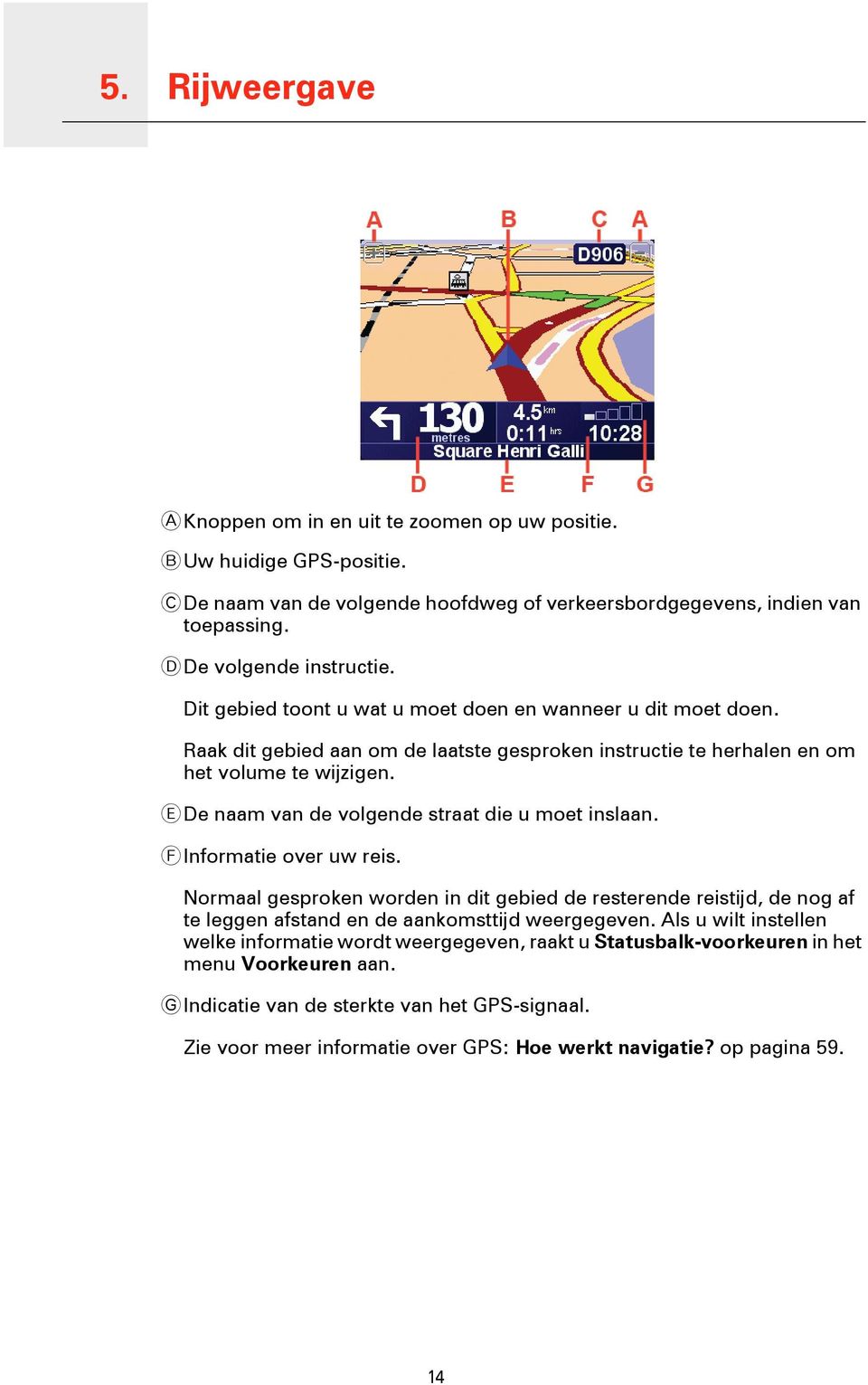 E De naam van de volgende straat die u moet inslaan. F Informatie over uw reis.