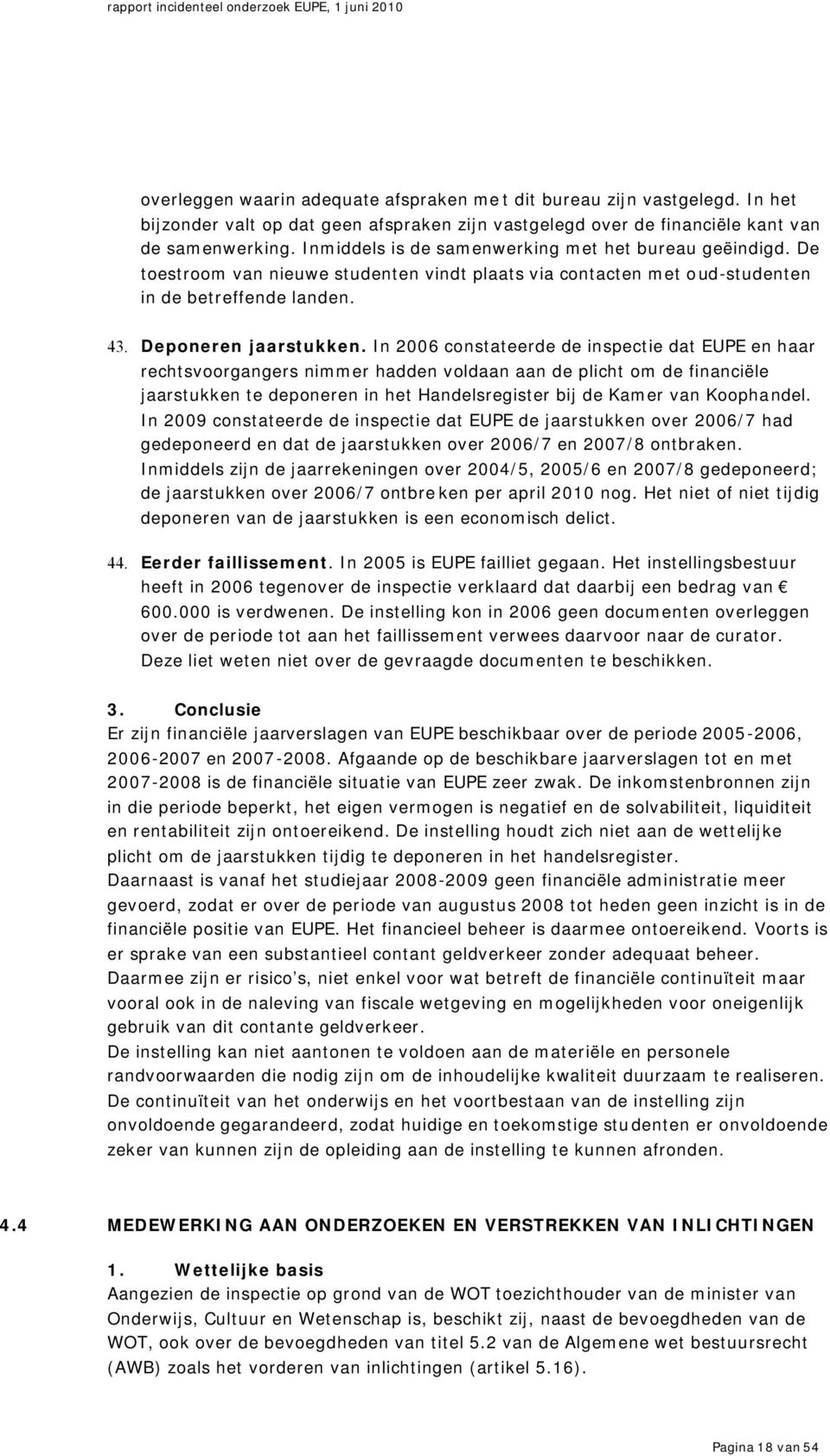 In 2006 constateerde de inspectie dat EUPE en haar rechtsvoorgangers nimmer hadden voldaan aan de plicht om de financiële jaarstukken te deponeren in het Handelsregister bij de Kamer van Koophandel.