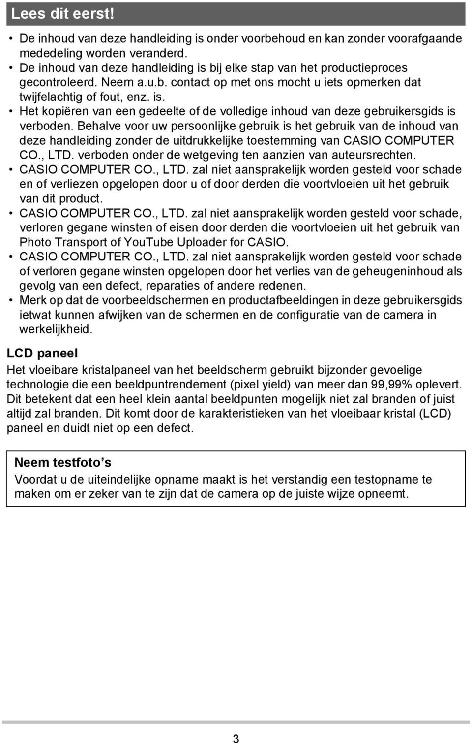 Behalve voor uw persoonlijke gebruik is het gebruik van de inhoud van deze handleiding zonder de uitdrukkelijke toestemming van CASIO COMPUTER CO., LTD.