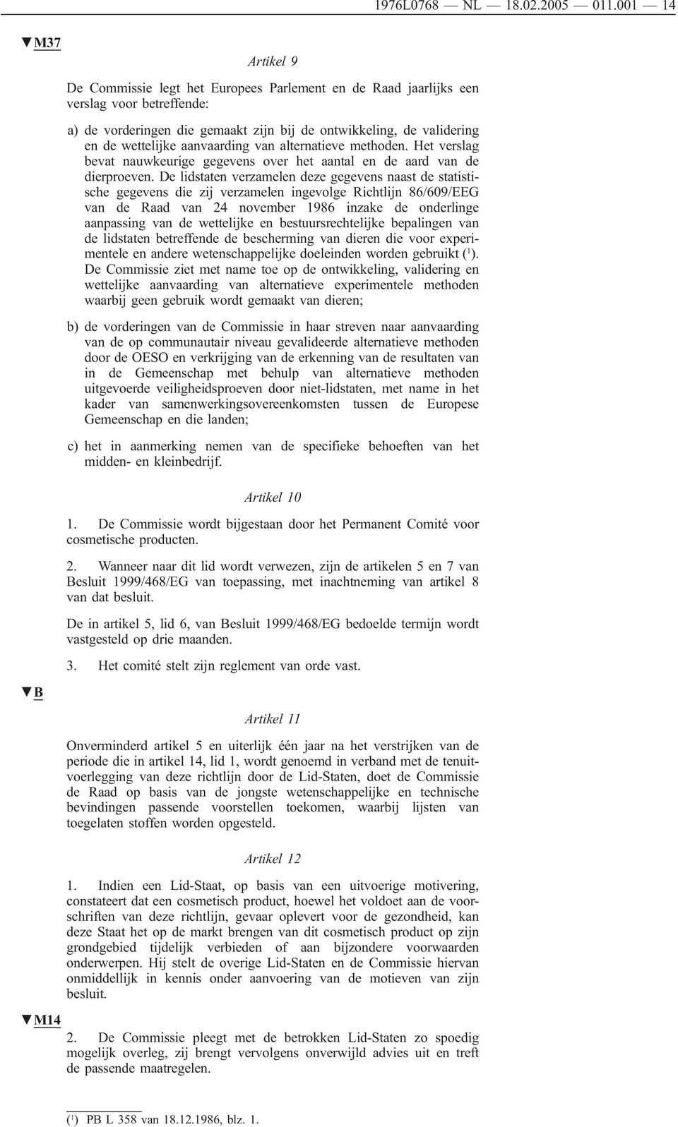 De lidstaten verzamelen deze gegevens naast de statistische gegevens die zĳ verzamelen ingevolge Richtlĳn 86/609/EEG van de Raad van 24 november 1986 inzake de onderlinge aanpassing van de wettelĳke