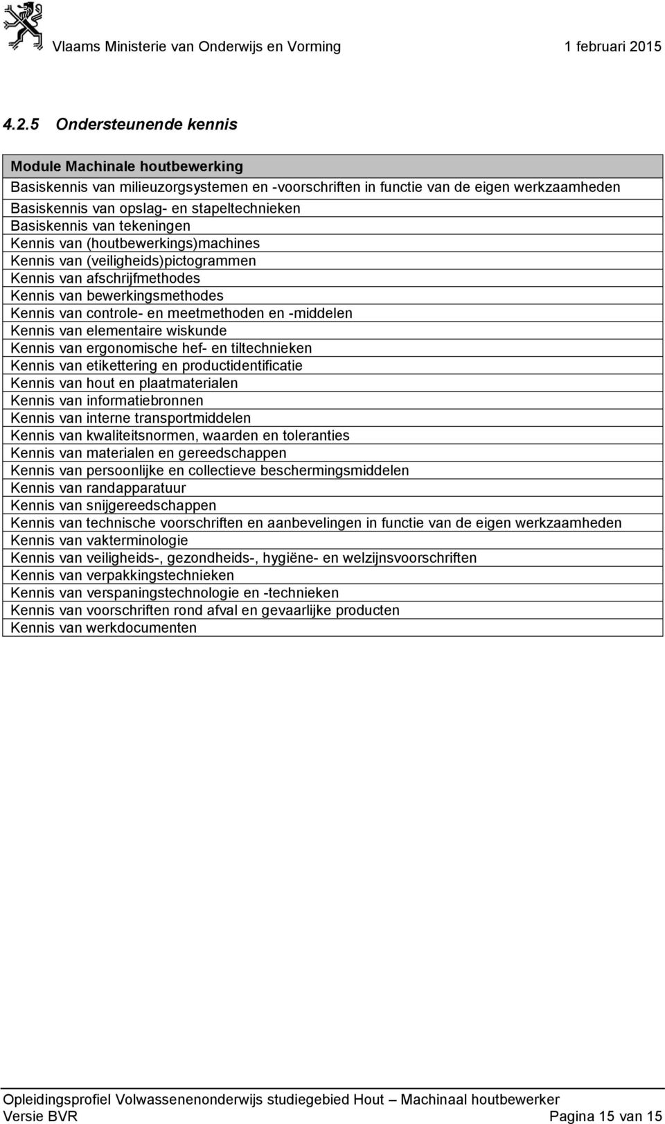 -middelen Kennis van elementaire wiskunde Kennis van ergonomische hef- en tiltechnieken Kennis van etikettering en productidentificatie Kennis van hout en plaatmaterialen Kennis van informatiebronnen