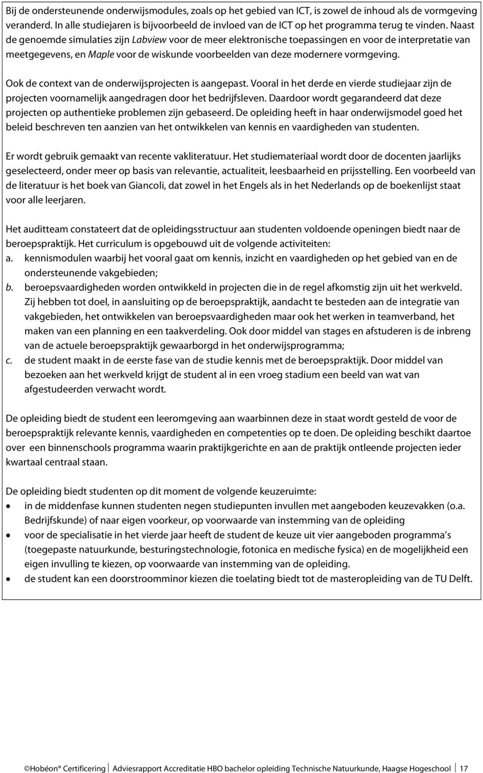 Naast de genoemde simulaties zijn Labview voor de meer elektronische toepassingen en voor de interpretatie van meetgegevens, en Maple voor de wiskunde voorbeelden van deze modernere vormgeving.