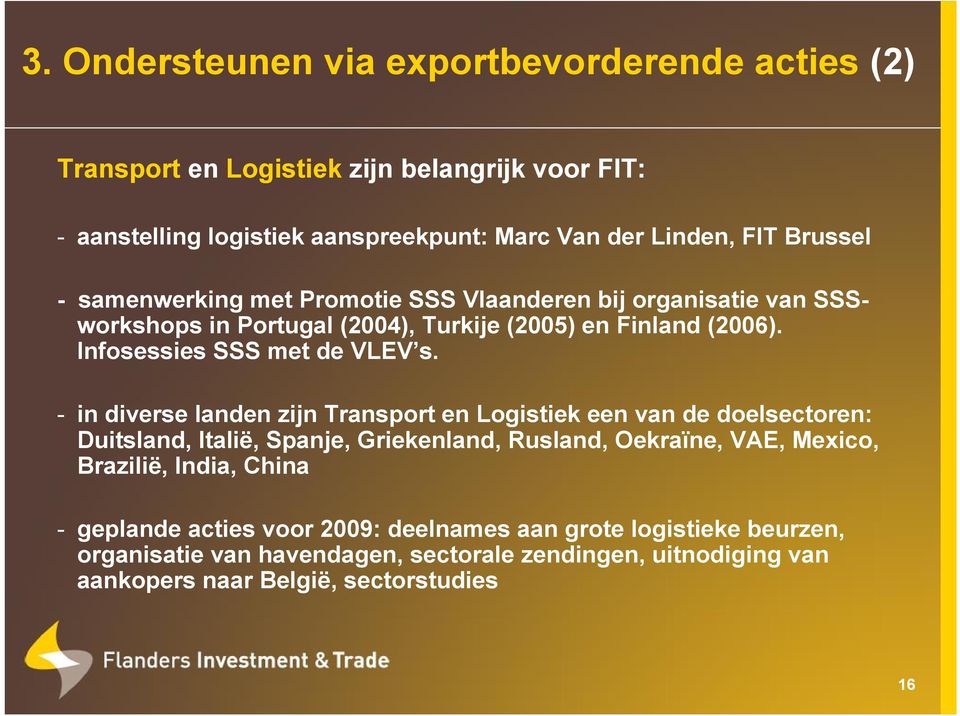 - in diverse landen zijn Transport en Logistiek een van de doelsectoren: Duitsland, Italië, Spanje, Griekenland, Rusland, Oekraïne, VAE, Mexico, Brazilië, India, China