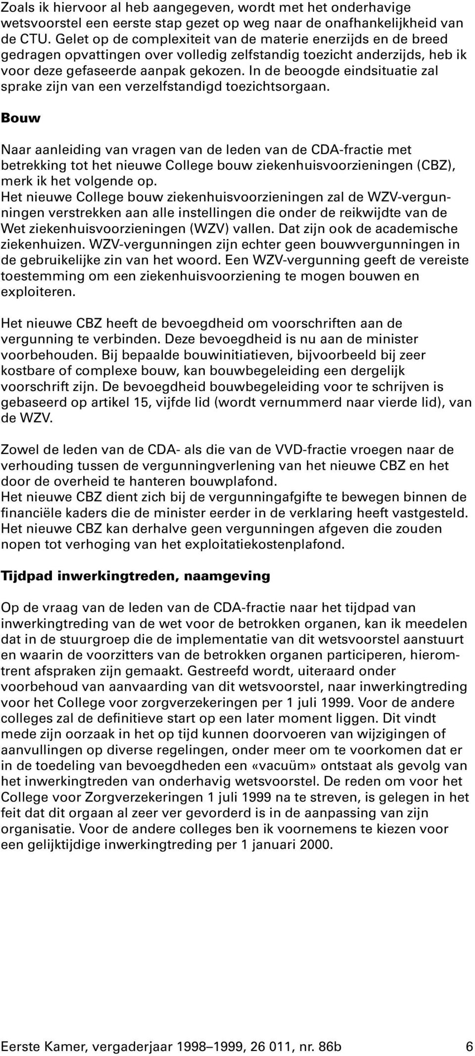 In de beoogde eindsituatie zal sprake zijn van een verzelfstandigd toezichtsorgaan.