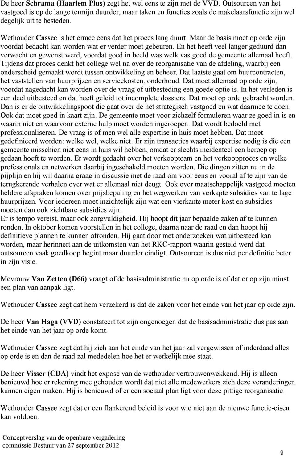 Wethouder Cassee is het ermee eens dat het proces lang duurt. Maar de basis moet op orde zijn voordat bedacht kan worden wat er verder moet gebeuren.