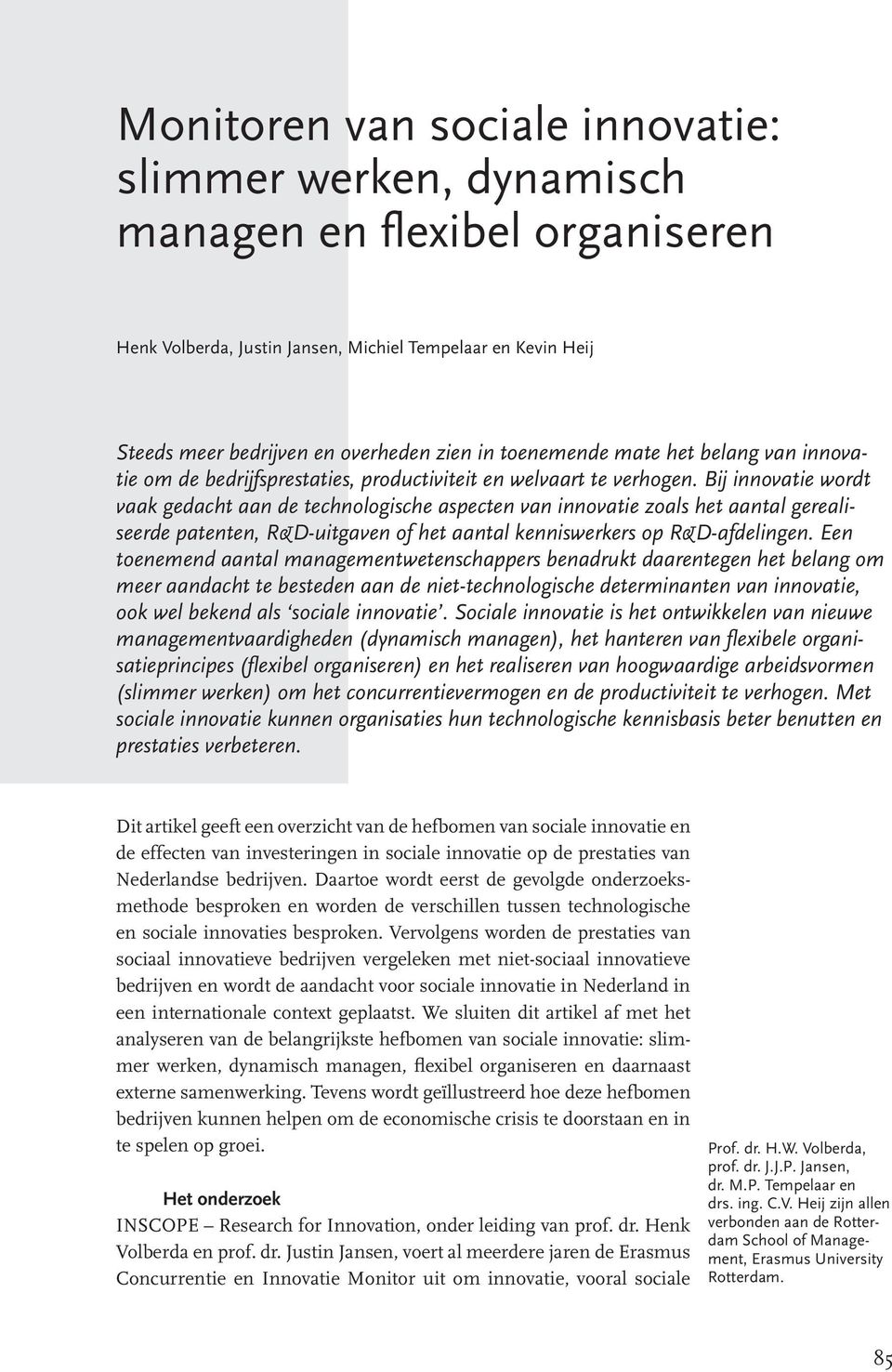 Bij innovatie wordt vaak gedacht aan de technologische aspecten van innovatie zoals het aantal gerealiseerde patenten, R&D-uitgaven of het aantal kenniswerkers op R&D-afdelingen.