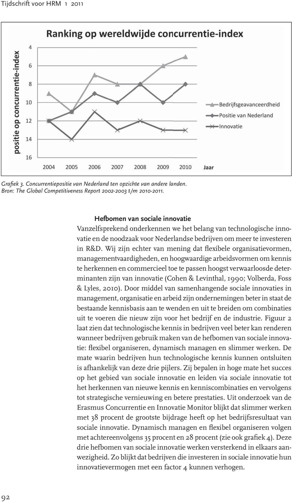 Wij zijn echter van mening dat flexibele organisatievormen, managementvaardigheden, en hoogwaardige arbeidsvormen om kennis te herkennen en commercieel toe te passen hoogst verwaarloosde