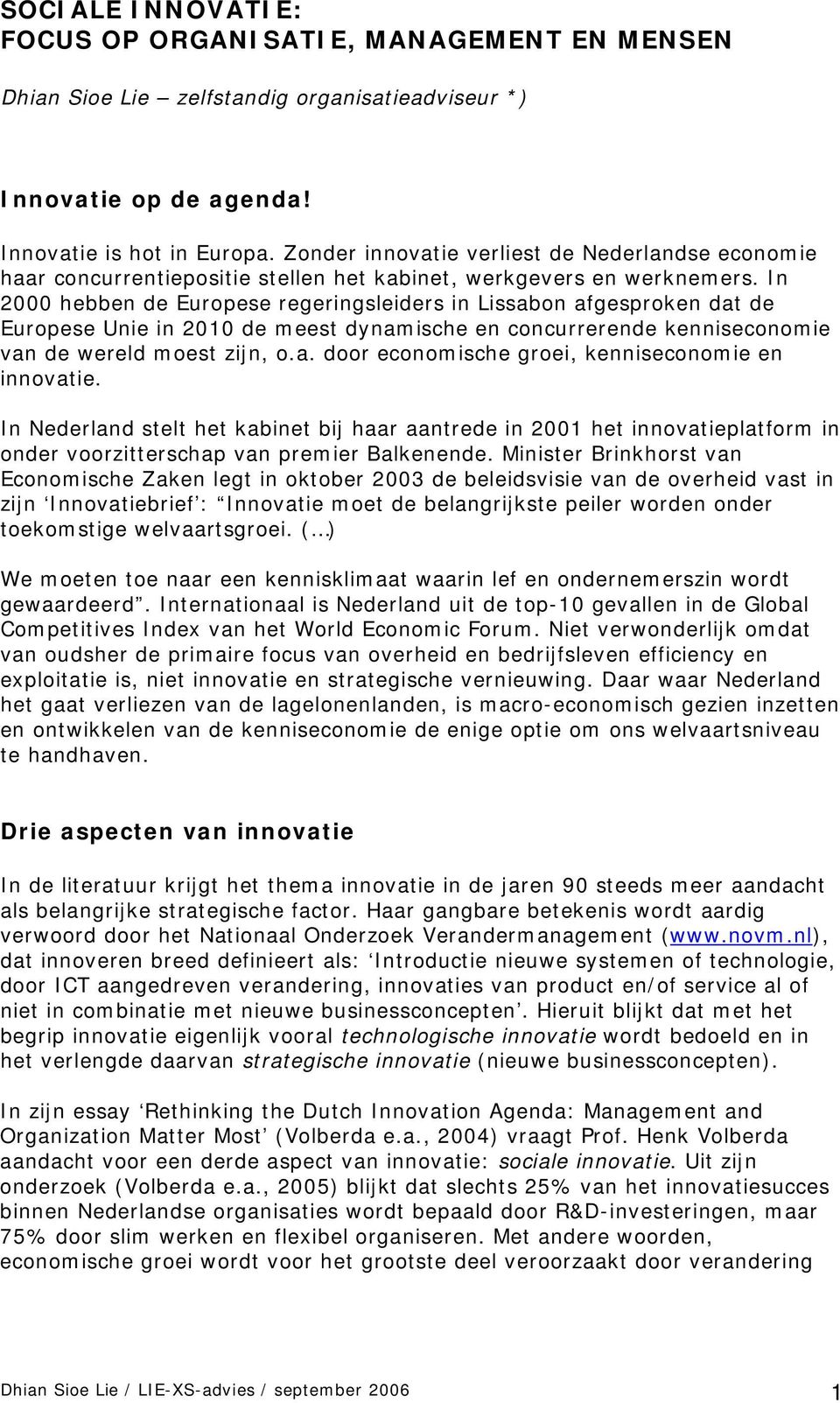 In 2000 hebben de Europese regeringsleiders in Lissabon afgesproken dat de Europese Unie in 2010 de meest dynamische en concurrerende kenniseconomie van de wereld moest zijn, o.a. door economische groei, kenniseconomie en innovatie.