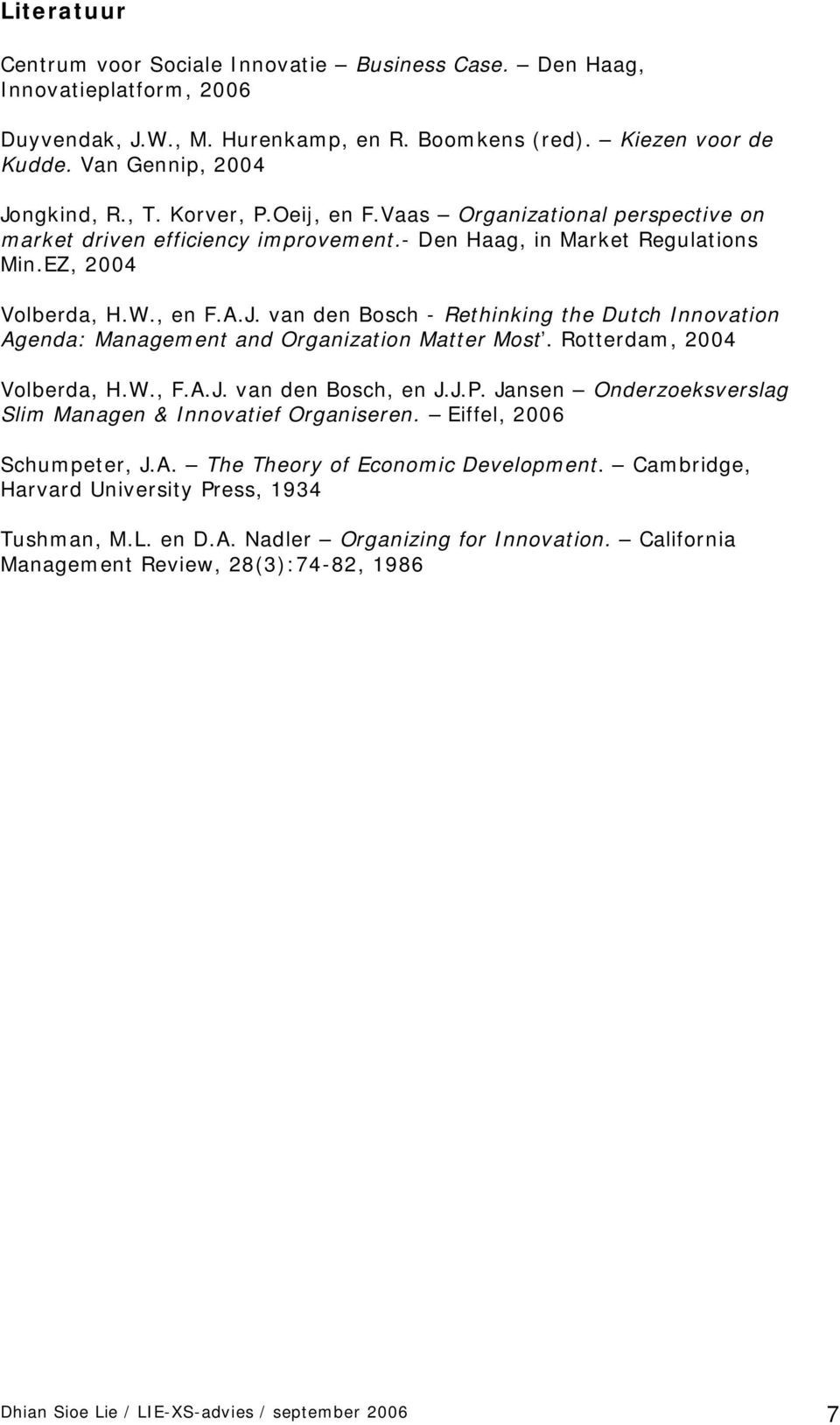 van den Bosch - Rethinking the Dutch Innovation Agenda: Management and Organization Matter Most. Rotterdam, 2004 Volberda, H.W., F.A.J. van den Bosch, en J.J.P.