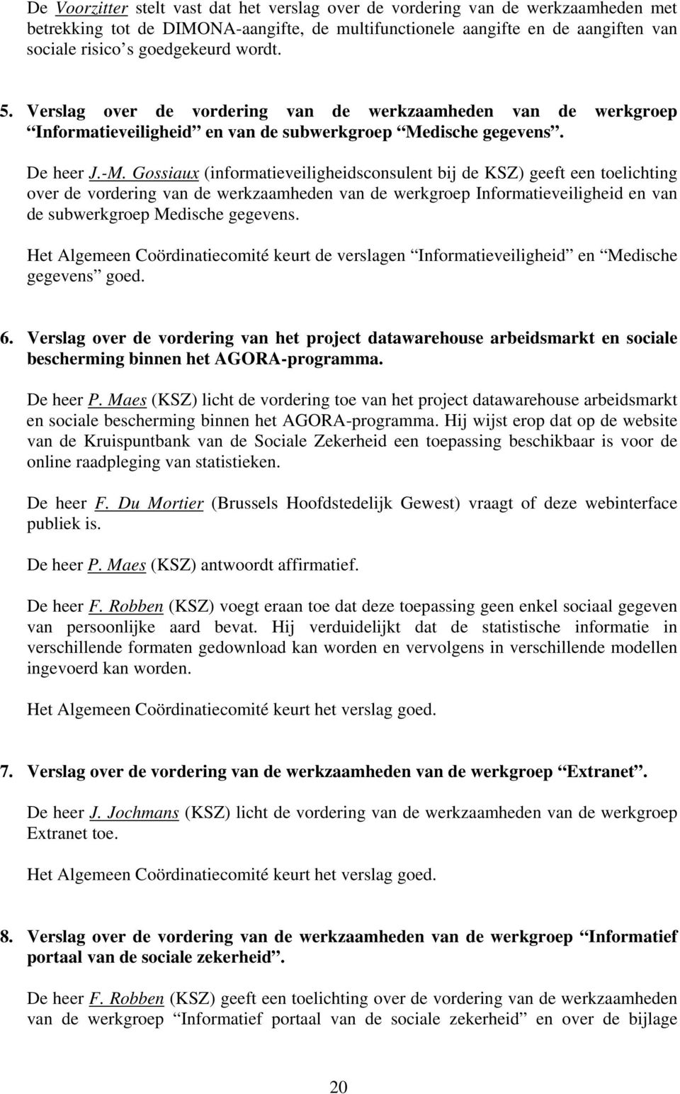 Gossiaux (informatieveiligheidsconsulent bij de KSZ) geeft een toelichting over de vordering van de werkzaamheden van de werkgroep Informatieveiligheid en van de subwerkgroep Medische gegevens.