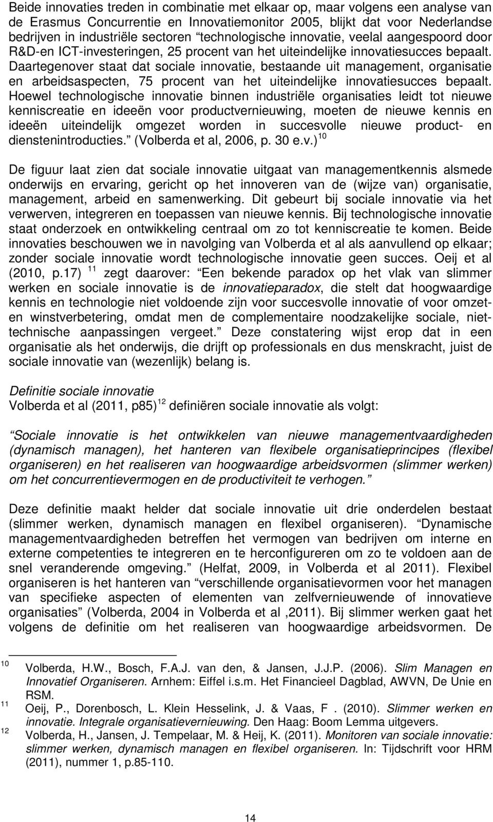 Daartegenover staat dat sociale innovatie, bestaande uit management, organisatie en arbeidsaspecten, 75 procent van het uiteindelijke innovatiesucces bepaalt.