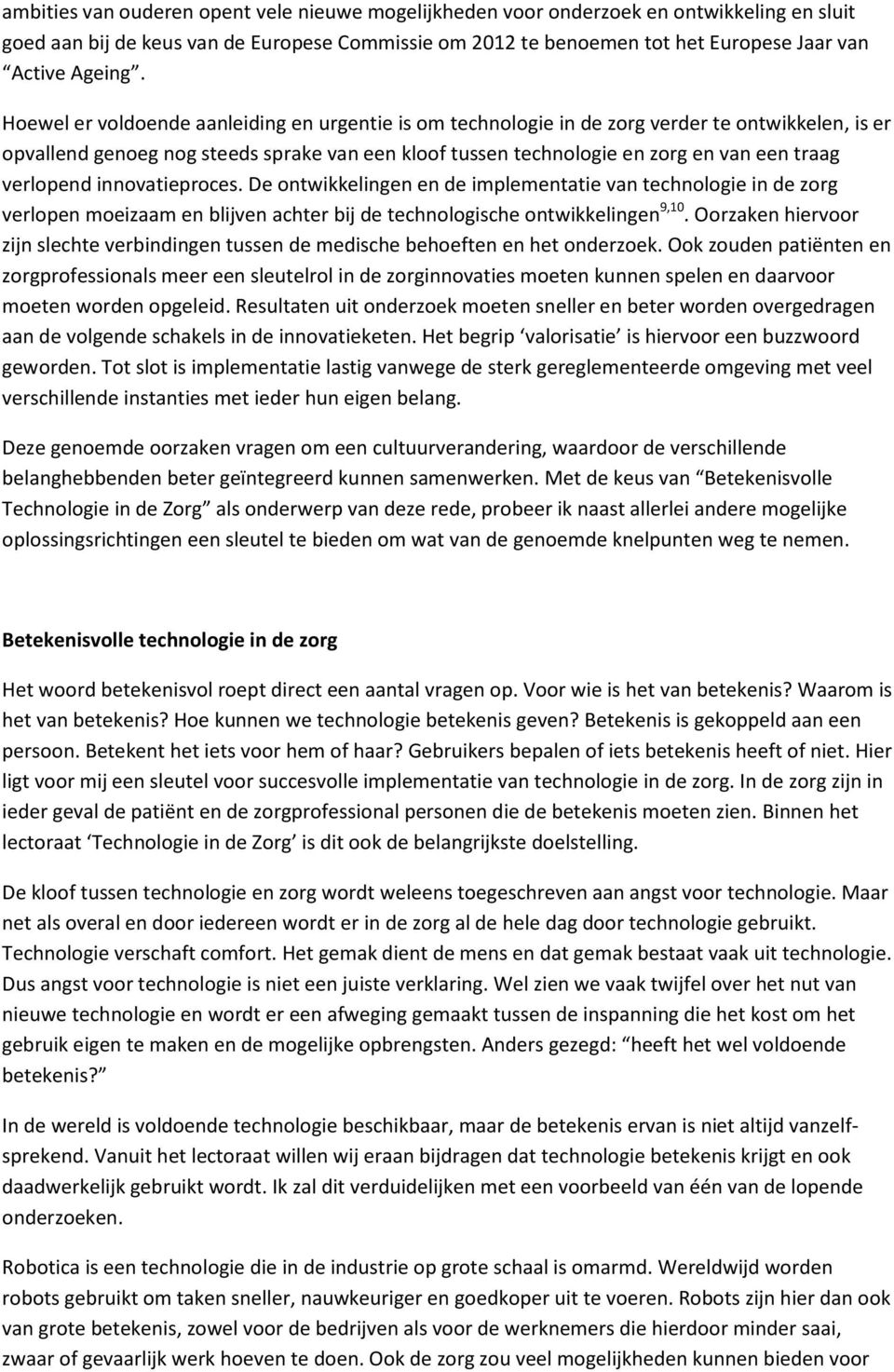 verlopend innovatieproces. De ontwikkelingen en de implementatie van technologie in de zorg verlopen moeizaam en blijven achter bij de technologische ontwikkelingen 9,10.