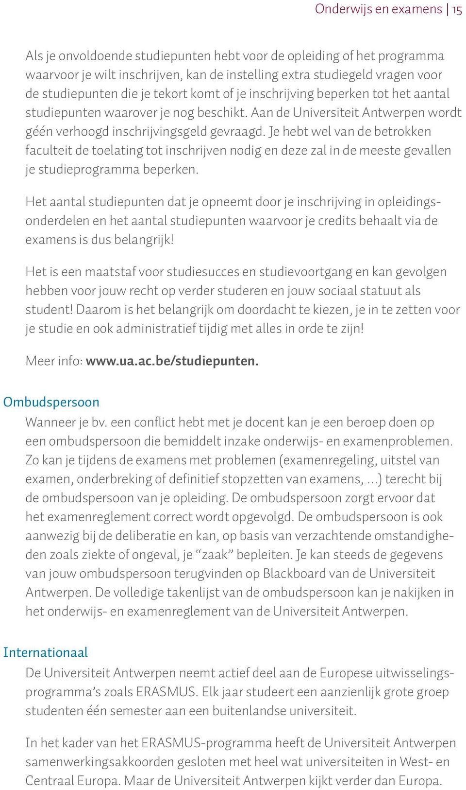 Je hebt wel van de betrokken faculteit de toelating tot inschrijven nodig en deze zal in de meeste gevallen je studieprogramma beperken.