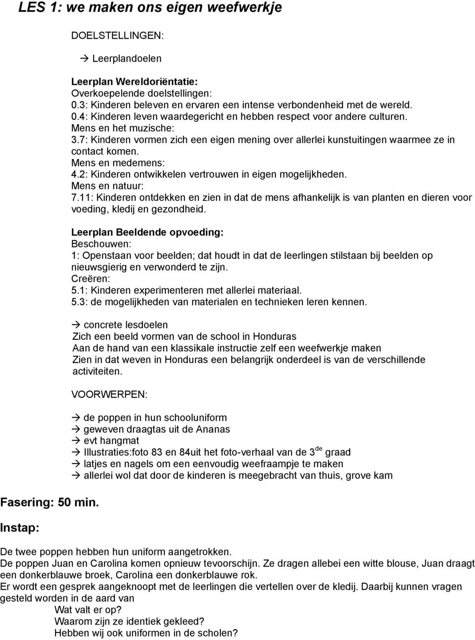 7: Kinderen vormen zich een eigen mening over allerlei kunstuitingen waarmee ze in contact komen. Mens en medemens: 4.2: Kinderen ontwikkelen vertrouwen in eigen mogelijkheden. Mens en natuur: 7.