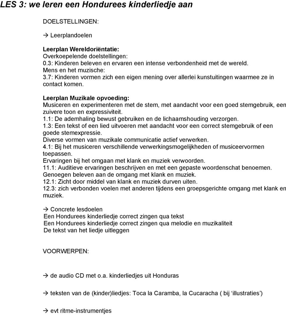 Leerplan Muzikale opvoeding: Musiceren en experimenteren met de stem, met aandacht voor een goed stemgebruik, een zuivere toon en expressiviteit. 1.