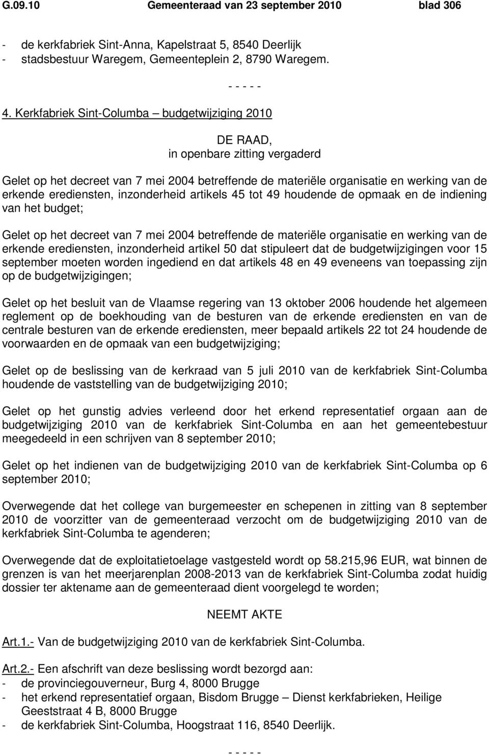 inzonderheid artikels 45 tot 49 houdende de opmaak en de indiening van het budget; Gelet op het decreet van 7 mei 2004 betreffende de materiële organisatie en werking van de erkende erediensten,