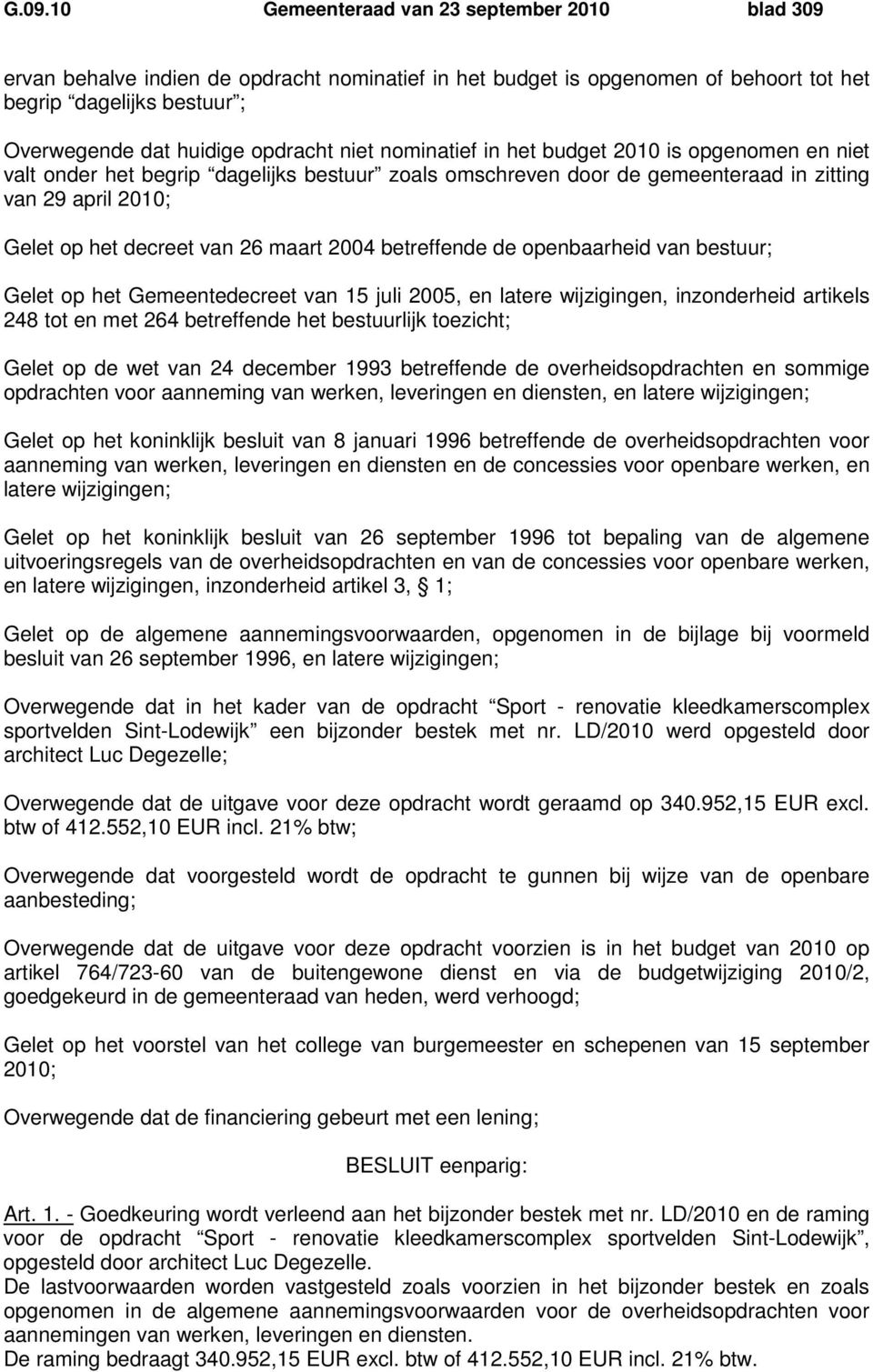 26 maart 2004 betreffende de openbaarheid van bestuur; Gelet op het Gemeentedecreet van 15 juli 2005, en latere wijzigingen, inzonderheid artikels 248 tot en met 264 betreffende het bestuurlijk