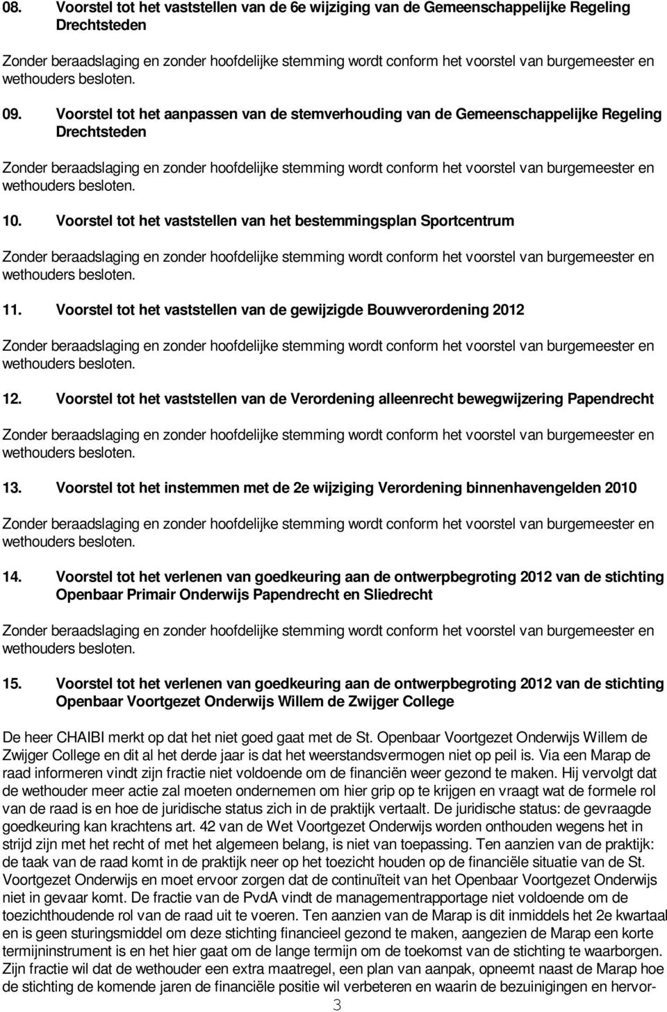 Voorstel tot het vaststellen van de gewijzigde Bouwverordening 2012 12. Voorstel tot het vaststellen van de Verordening alleenrecht bewegwijzering Papendrecht 13.