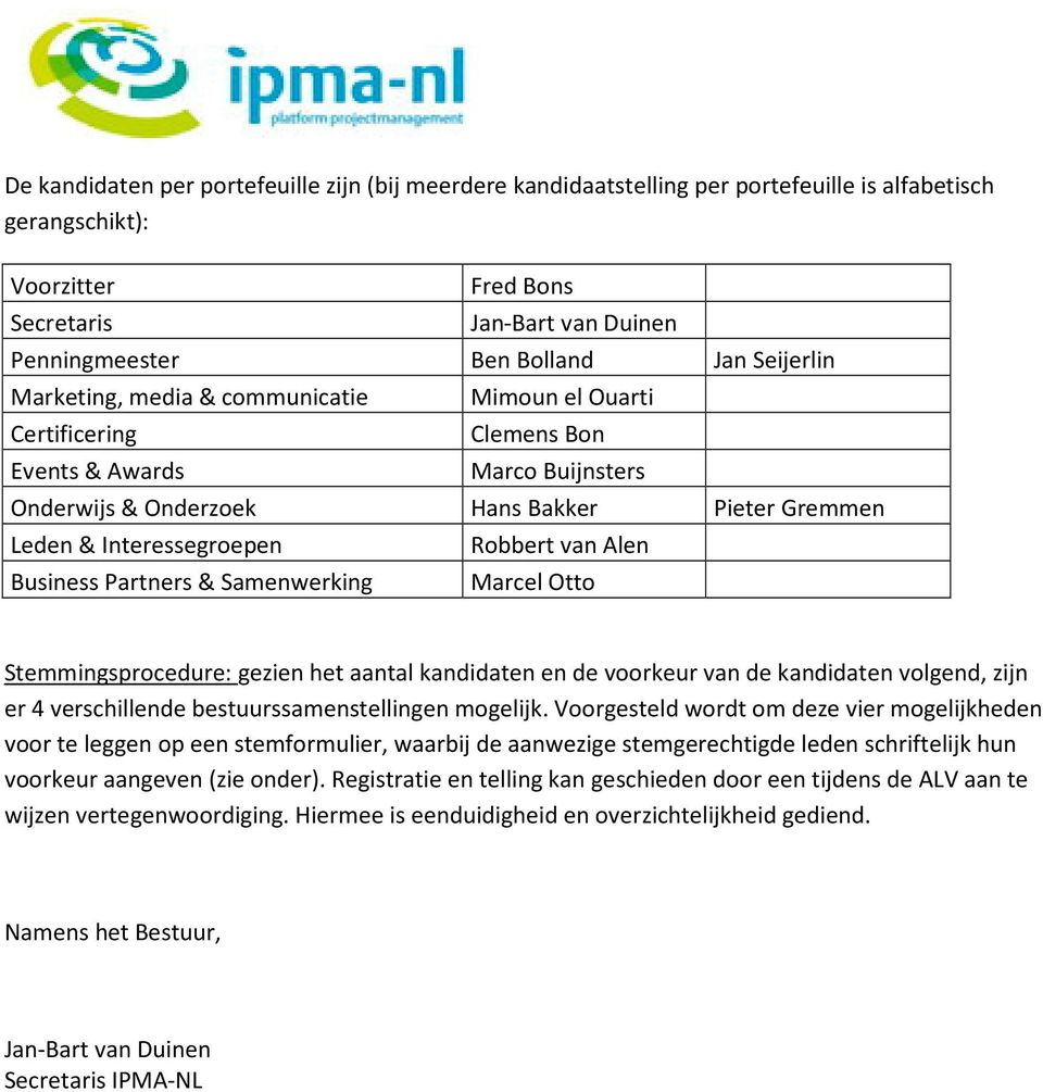 Business Partners & Samenwerking Robbert van Alen Marcel Otto Stemmingsprocedure: gezien het aantal kandidaten en de voorkeur van de kandidaten volgend, zijn er 4 verschillende