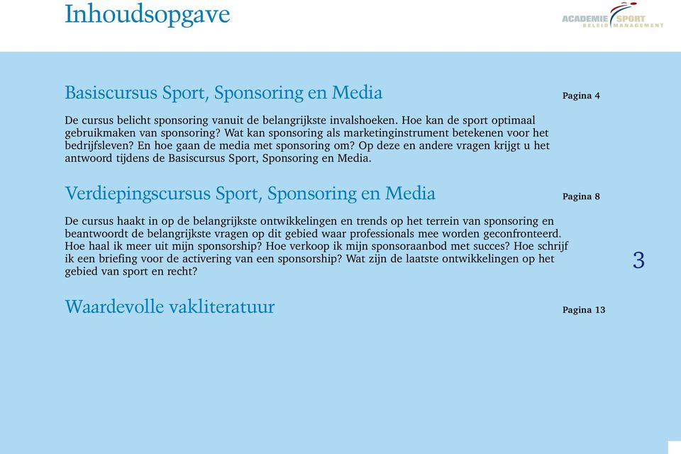 Op deze en andere vragen krijgt u het antwoord tijdens de Basiscursus Sport, Sponsoring en Media.