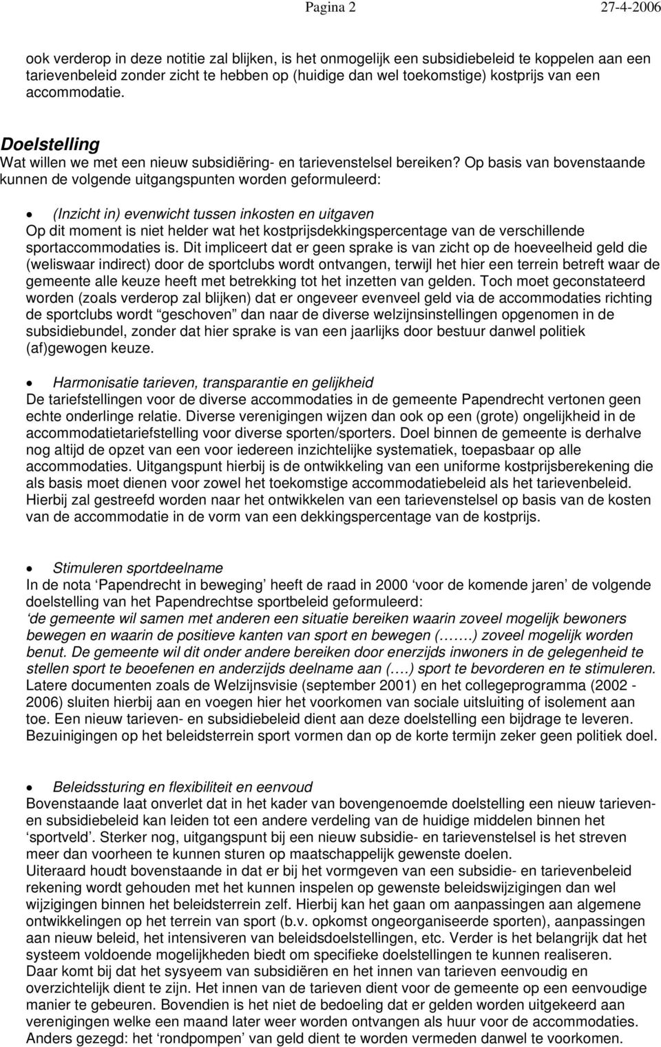 Op basis van bovenstaande kunnen de volgende uitgangspunten worden geformuleerd: (Inzicht in) evenwicht tussen inkosten en uitgaven Op dit moment is niet helder wat het kostprijsdekkingspercentage