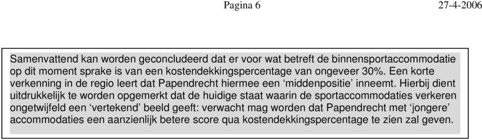 Hierbij dient uitdrukkelijk te worden opgemerkt dat de huidige staat waarin de sportaccommodaties verkeren ongetwijfeld een vertekend beeld