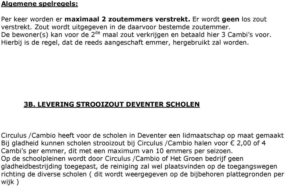 LEVERING STROOIZOUT DEVENTER SCHOLEN Circulus /Cambio heeft voor de scholen in Deventer een lidmaatschap op maat gemaakt Bij gladheid kunnen scholen strooizout bij Circulus /Cambio halen voor 2,00 of