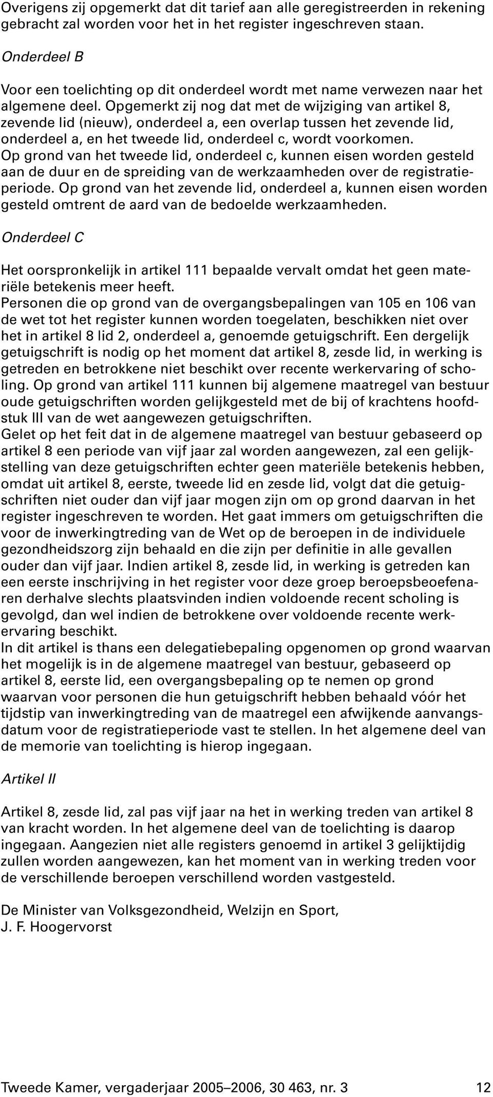 Opgemerkt zij nog dat met de wijziging van artikel 8, zevende lid (nieuw), onderdeel a, een overlap tussen het zevende lid, onderdeel a, en het tweede lid, onderdeel c, wordt voorkomen.