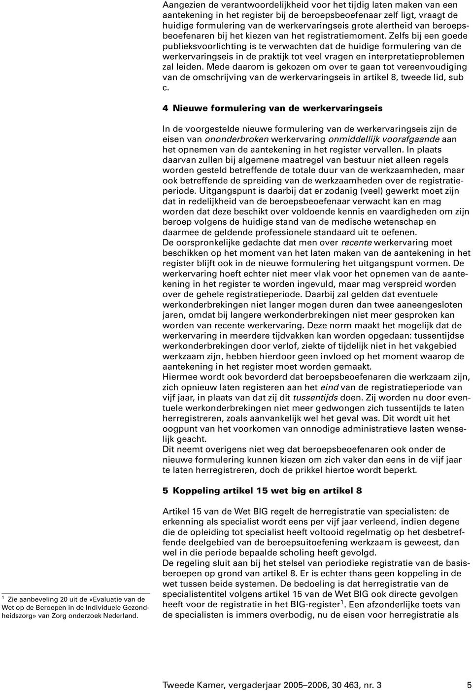 Zelfs bij een goede publieksvoorlichting is te verwachten dat de huidige formulering van de werkervaringseis in de praktijk tot veel vragen en interpretatieproblemen zal leiden.