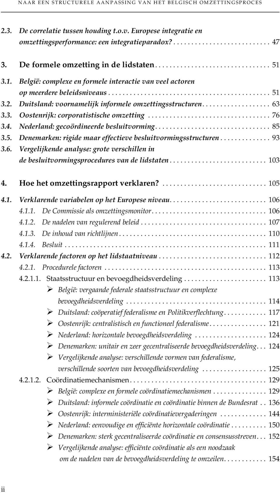 Duitsland: voornamelijk informele omzettingsstructuren................... 63 3.3. Oostenrijk: corporatistische omzetting.................................. 76 3.4.