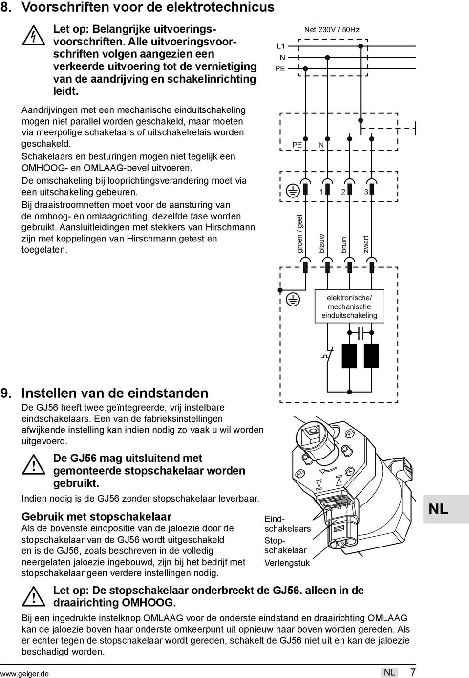 Aandrijvingen met een mechanische einduitschakeling mogen niet parallel worden geschakeld, maar moeten via meerpolige schakelaars of uitschakelrelais worden geschakeld.