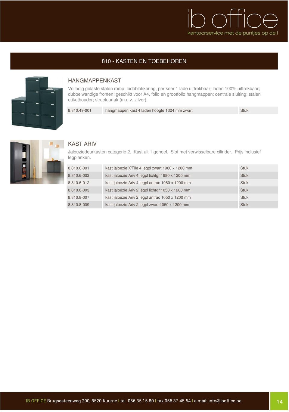 Kast uit 1 geheel. Slot met verwisselbare cilinder. Prijs inclusief legplanken. 8.810.6-001 kast jaloezie X'File 4 legpl zwart 1980 x 1200 mm 8.810.6-003 kast jaloezie Ariv 4 legpl lichtgr 1980 x 1200 mm 8.