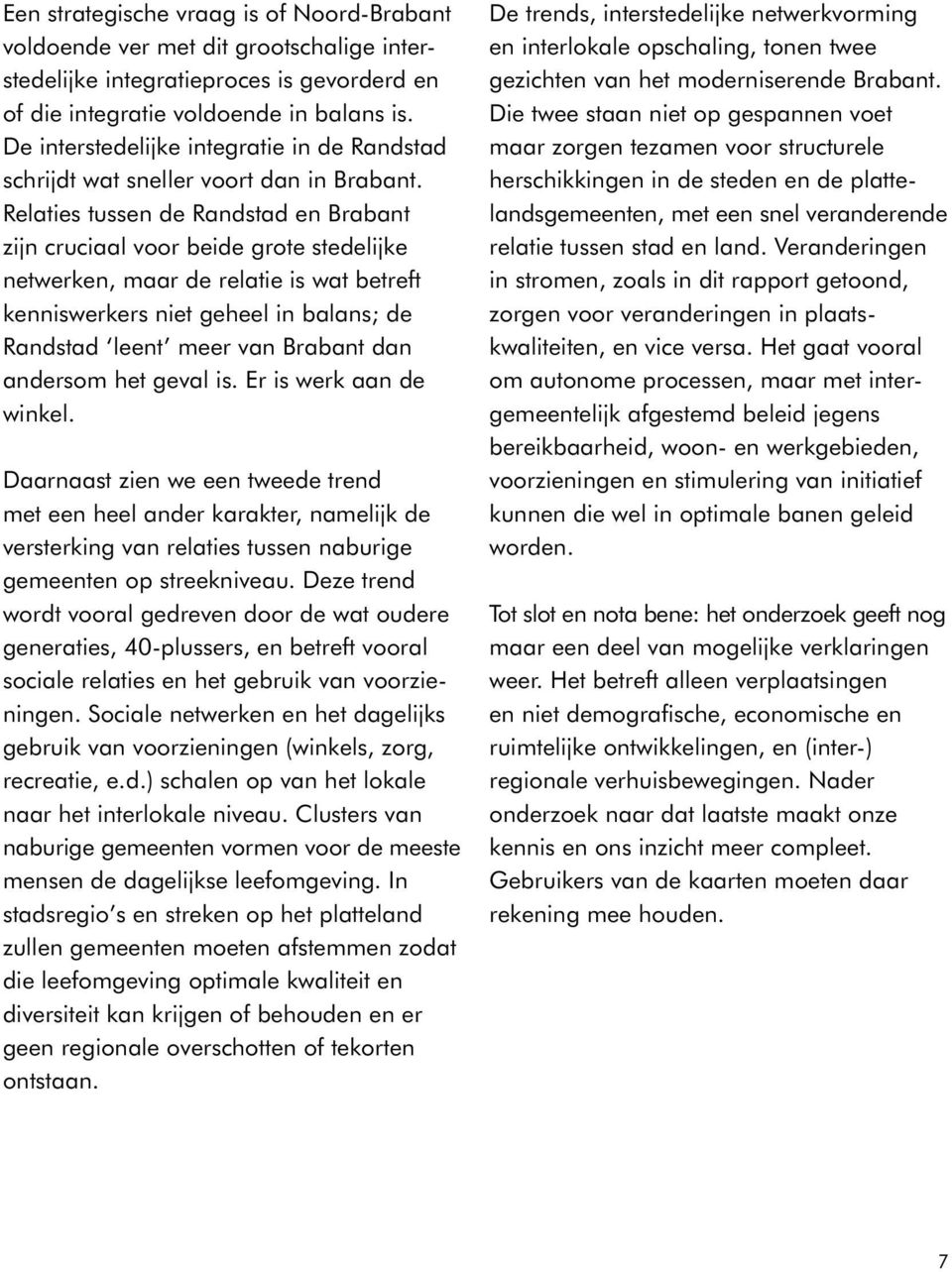 Relaties tussen de Randstad en Brabant zijn cruciaal voor beide grote stedelijke netwerken, maar de relatie is wat betreft kenniswerkers niet geheel in balans; de Randstad leent meer van Brabant dan