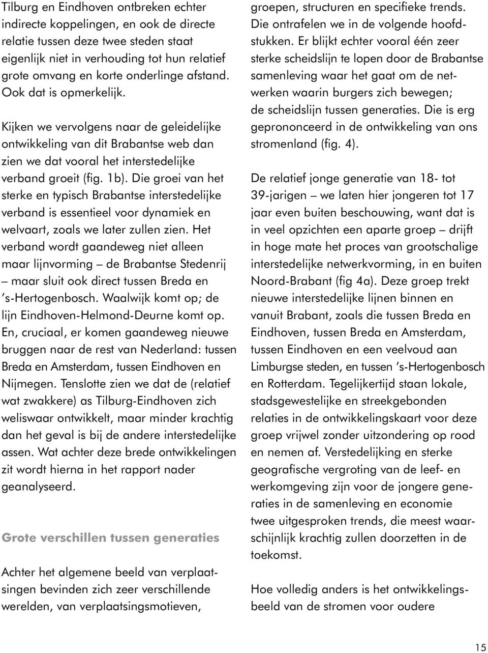 Die groei van het sterke en typisch Brabantse interstedelijke verband is essentieel voor dynamiek en welvaart, zoals we later zullen zien.