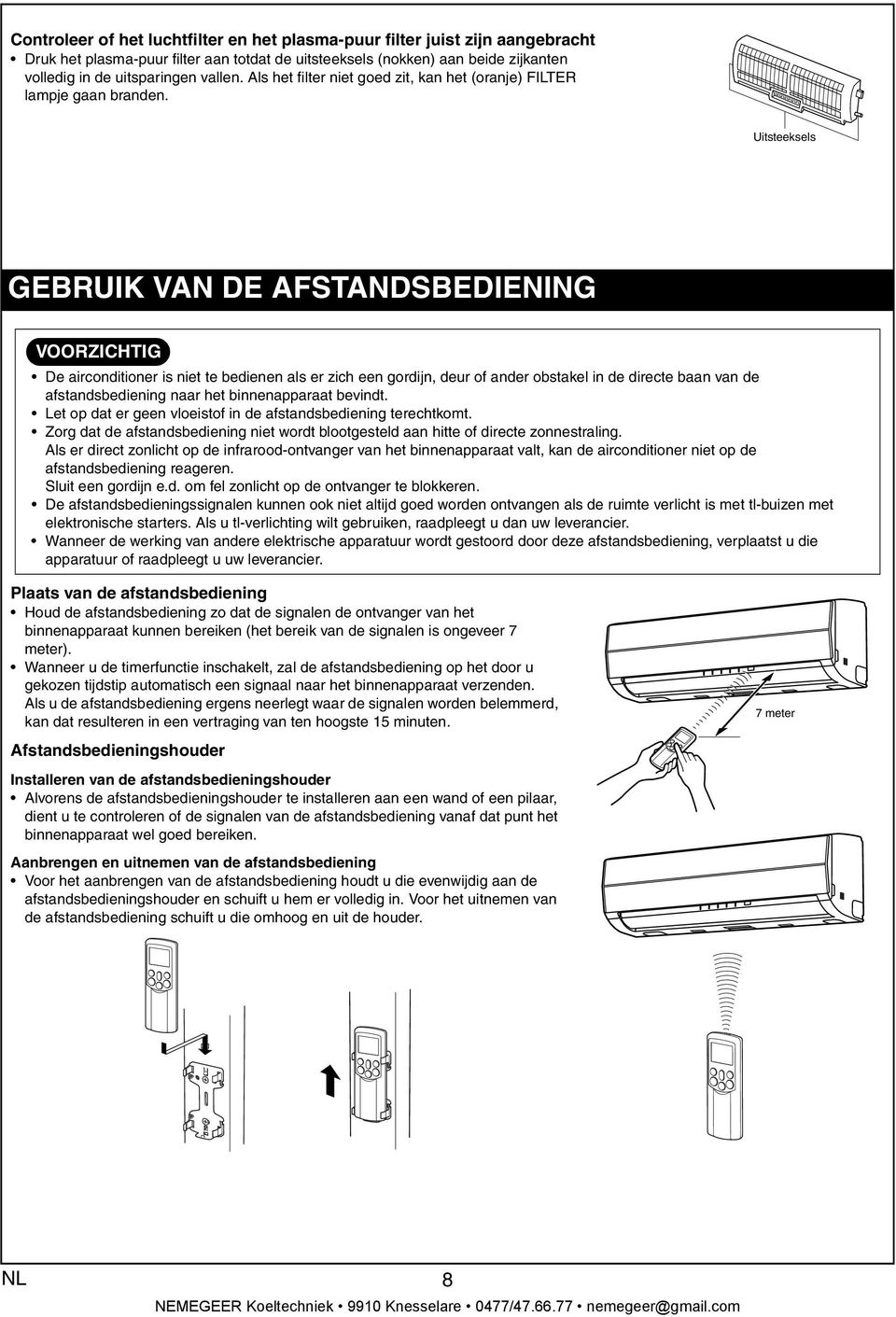 Uitsteeksels GEBRUIK VAN DE AFSTANDSBEDIENING VOORZICHTIG De irconditioner is niet te bedienen ls er zich een gordijn, deur of nder obstkel in de directe bn vn de fstndsbediening nr het binnenpprt