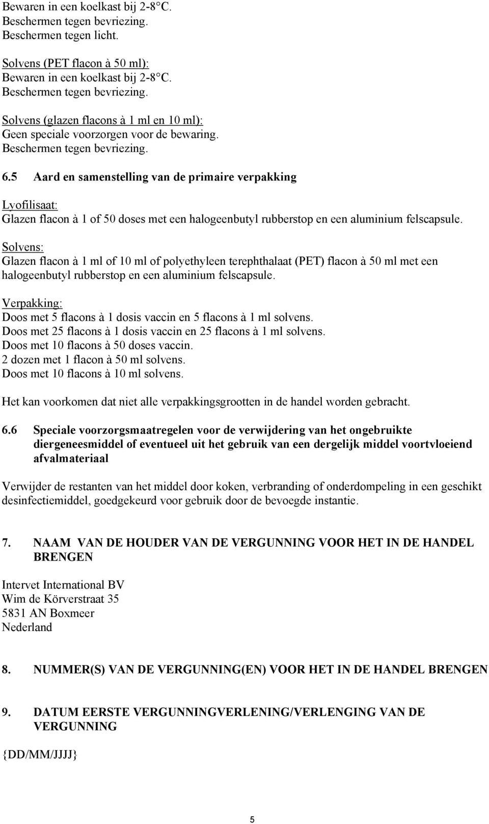 Solvens: Glazen flacon à 1 ml of 10 ml of polyethyleen terephthalaat (PET) flacon à 50 ml met een halogeenbutyl rubberstop en een aluminium felscapsule.