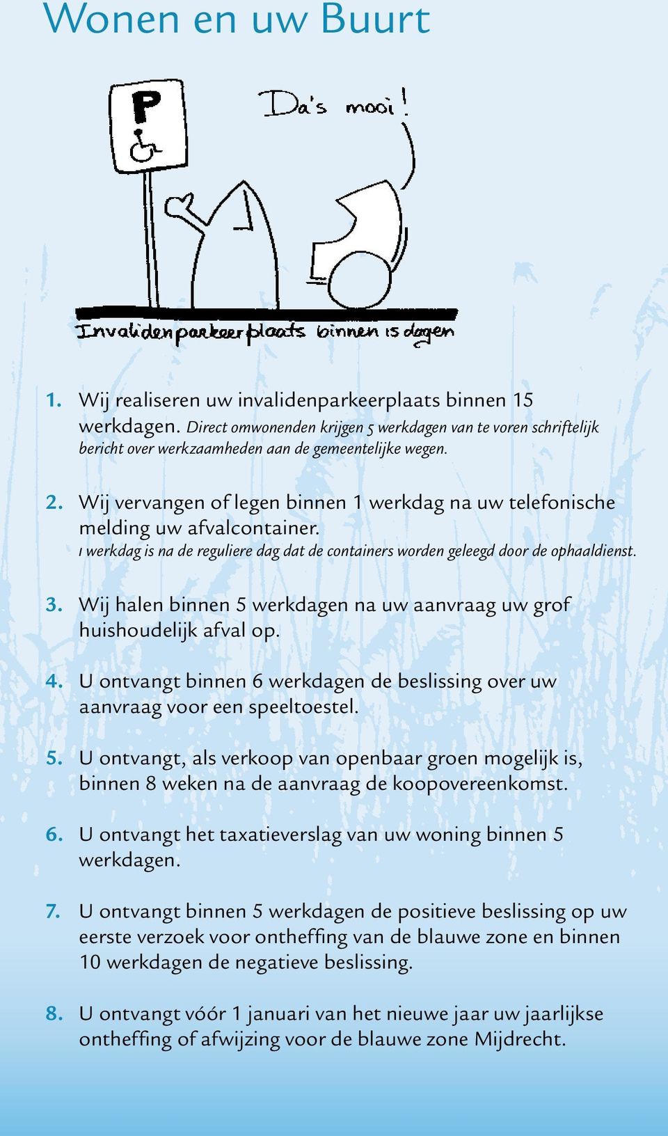 Wij vervangen of legen binnen 1 werkdag na uw telefonische melding uw afvalcontainer. 1 werkdag is na de reguliere dag dat de containers worden geleegd door de ophaaldienst.