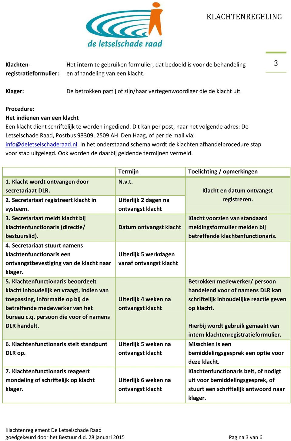 Dit kan per post, naar het volgende adres: De Letselschade Raad, Postbus 93309, 2509 AH Den Haag, of per de mail via: info@deletselschaderaad.nl.