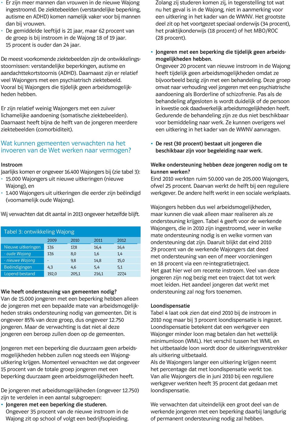 De meest voorkomende ziektebeelden zijn de ontwikkelingsstoornissen: verstandelijke beperkingen, autisme en aandacht tekortstoornis (ADHD).