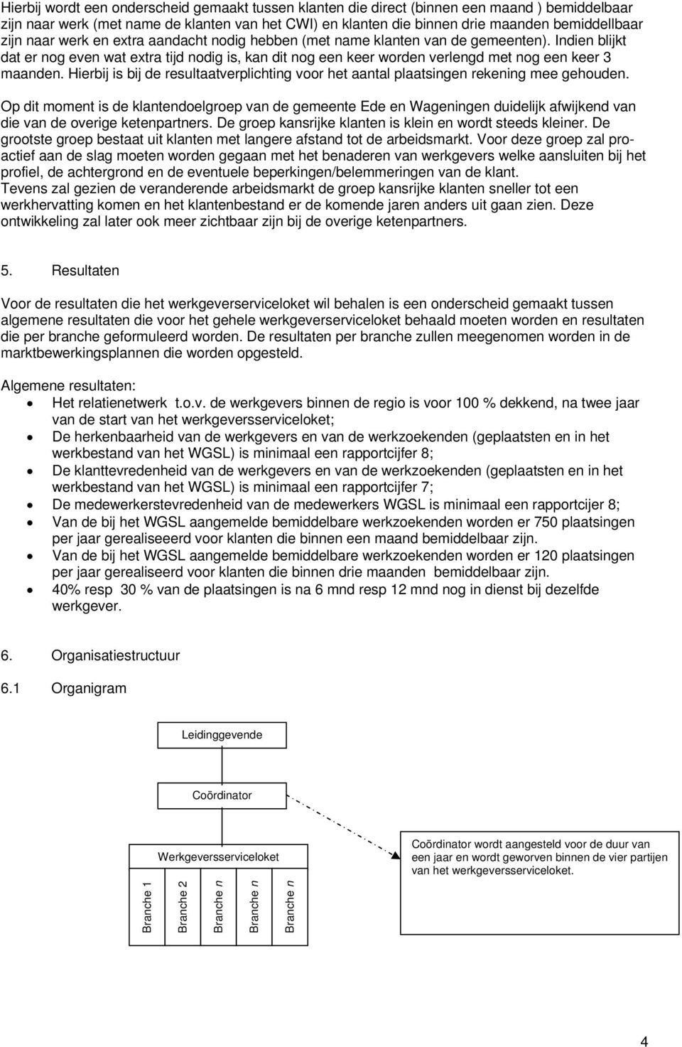 Hierbij is bij de resultaatverplichting voor het aantal plaatsingen rekening mee gehouden.