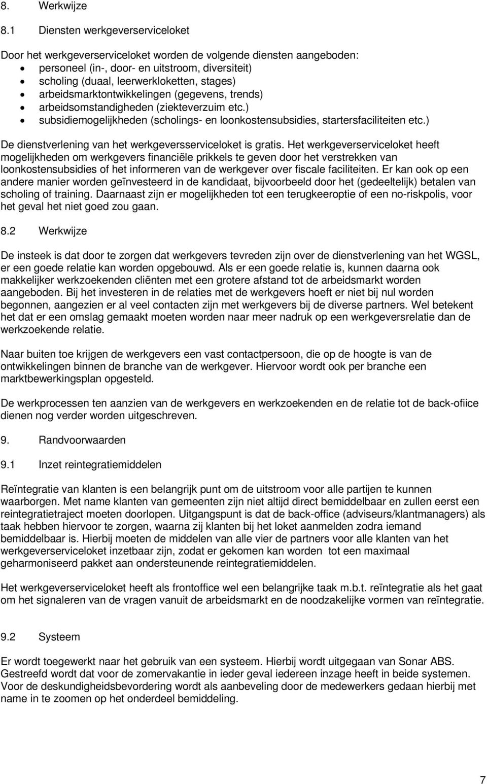 arbeidsmarktontwikkelingen (gegevens, trends) arbeidsomstandigheden (ziekteverzuim etc.) subsidiemogelijkheden (scholings- en loonkostensubsidies, startersfaciliteiten etc.