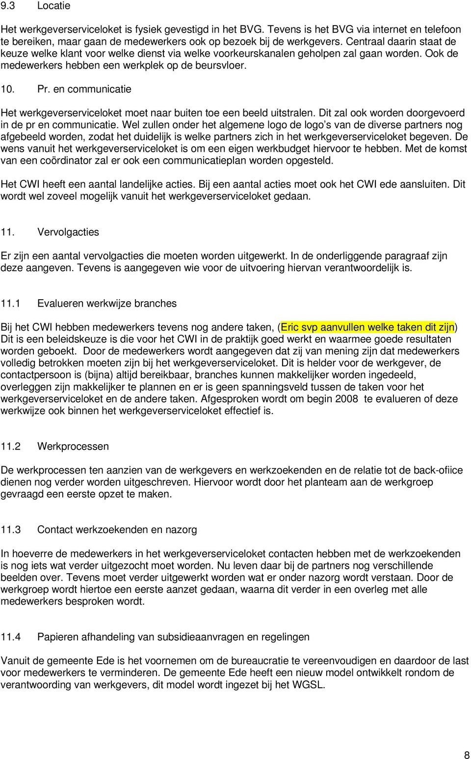 en communicatie Het werkgeverserviceloket moet naar buiten toe een beeld uitstralen. Dit zal ook worden doorgevoerd in de pr en communicatie.