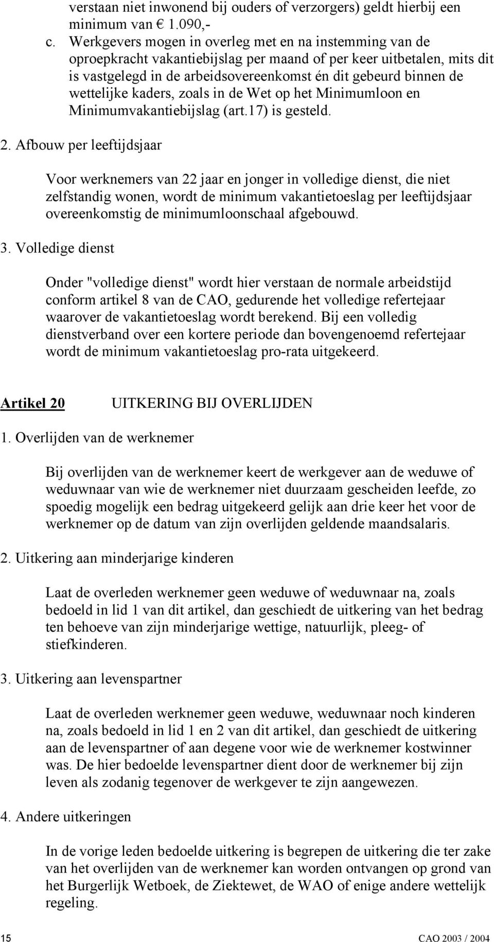 wettelijke kaders, zoals in de Wet op het Minimumloon en Minimumvakantiebijslag (art.17) is gesteld. 2.