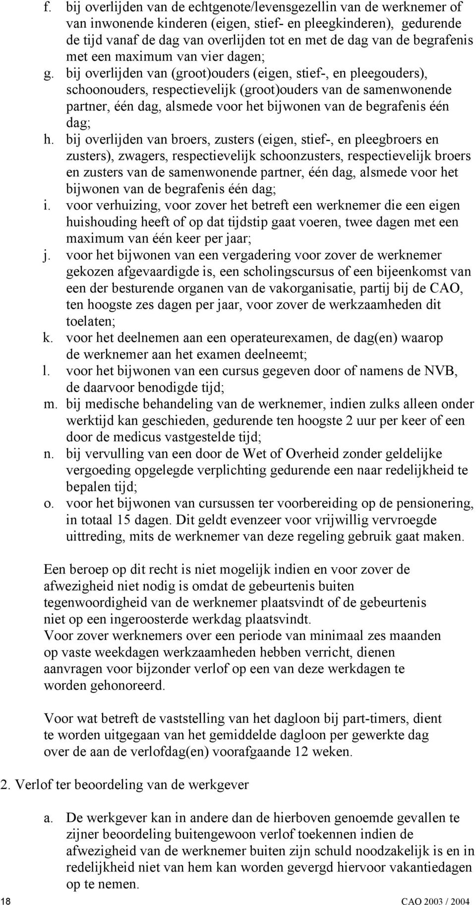 bij overlijden van (groot)ouders (eigen, stief-, en pleegouders), schoonouders, respectievelijk (groot)ouders van de samenwonende partner, één dag, alsmede voor het bijwonen van de begrafenis één