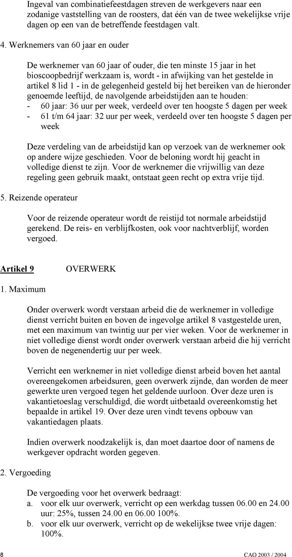 gelegenheid gesteld bij het bereiken van de hieronder genoemde leeftijd, de navolgende arbeidstijden aan te houden: - 60 jaar: 36 uur per week, verdeeld over ten hoogste 5 dagen per week - 61 t/m 64