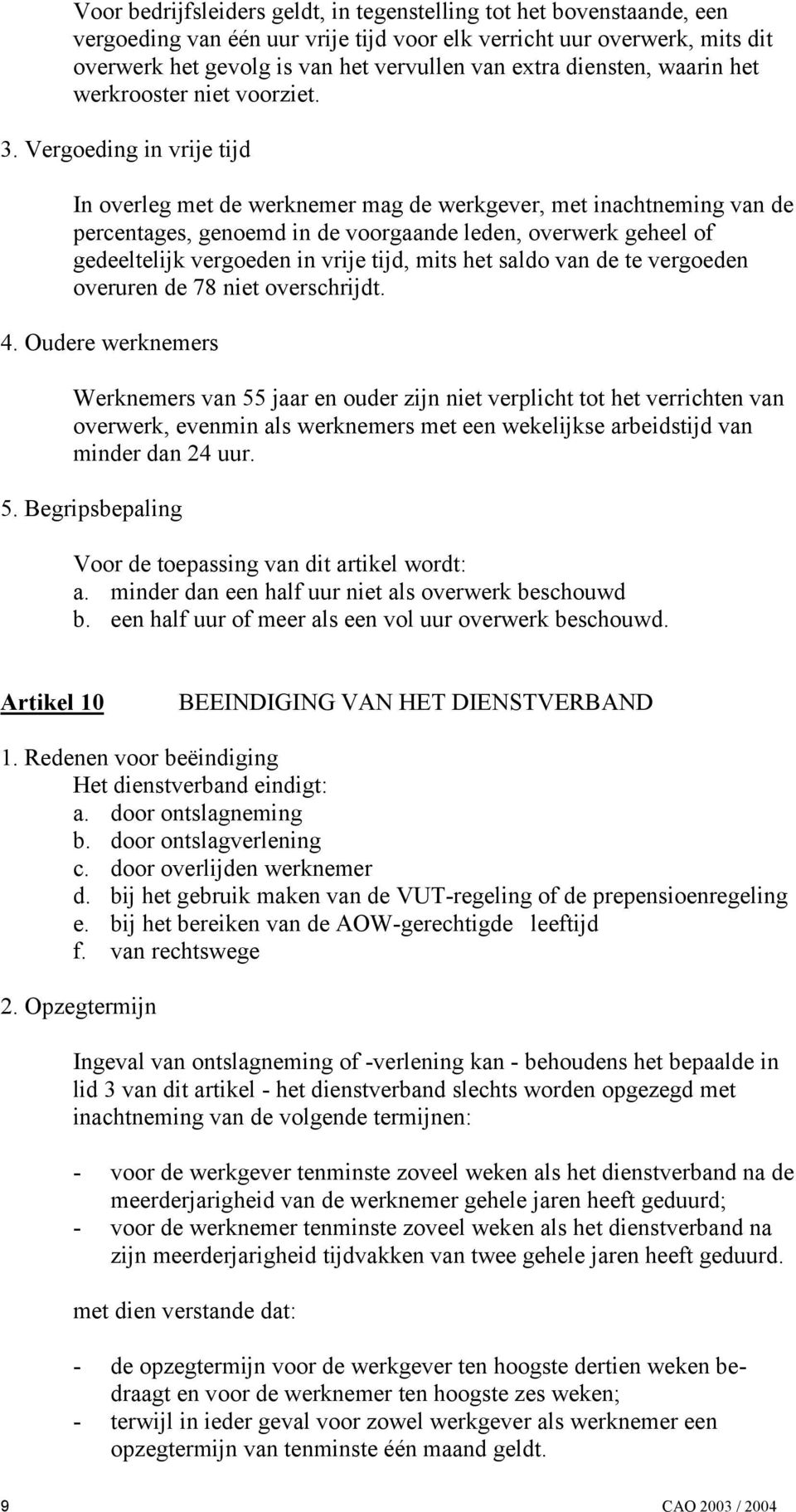 Vergoeding in vrije tijd In overleg met de werknemer mag de werkgever, met inachtneming van de percentages, genoemd in de voorgaande leden, overwerk geheel of gedeeltelijk vergoeden in vrije tijd,