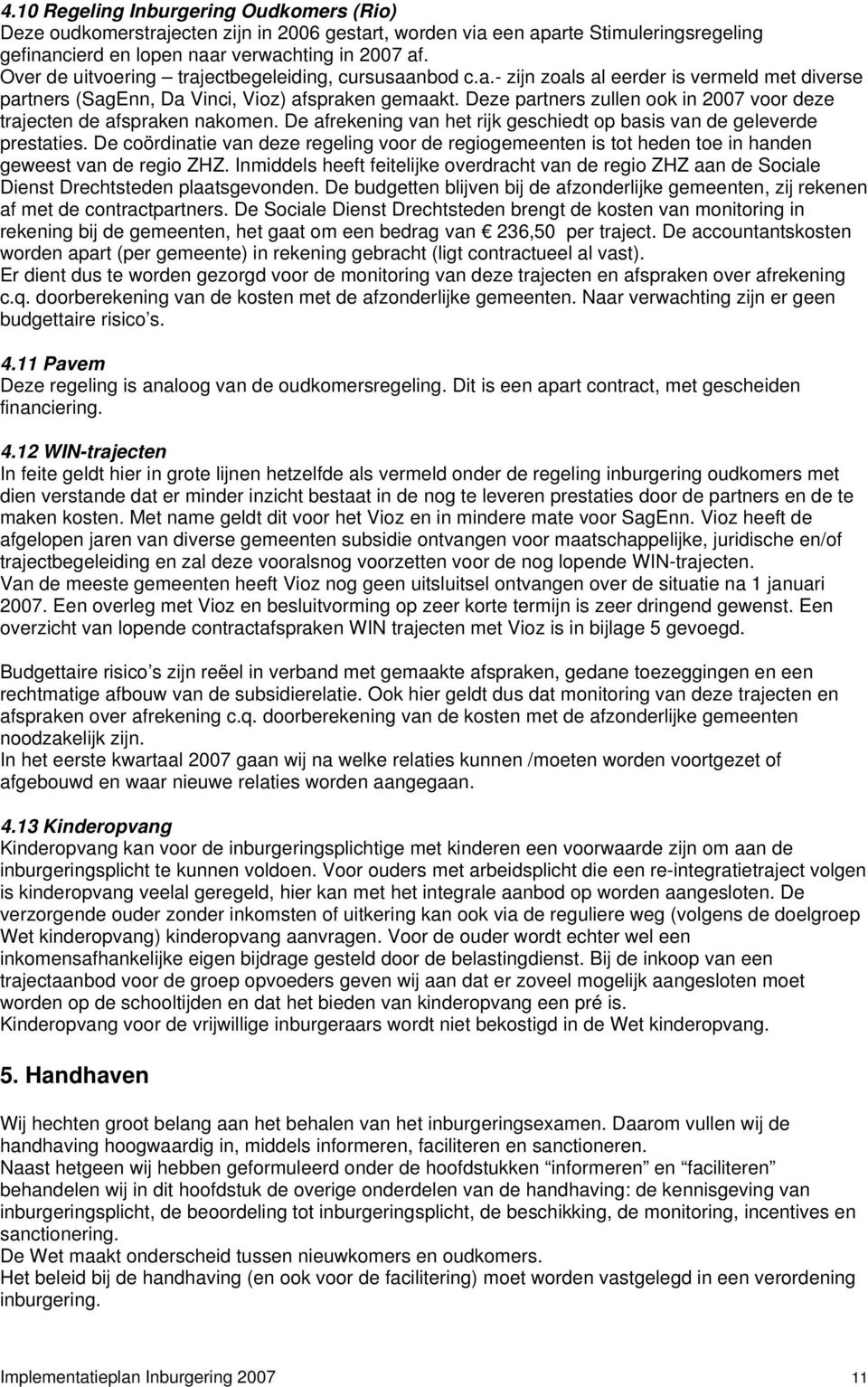 Deze partners zullen ook in 2007 voor deze trajecten de afspraken nakomen. De afrekening van het rijk geschiedt op basis van de geleverde prestaties.