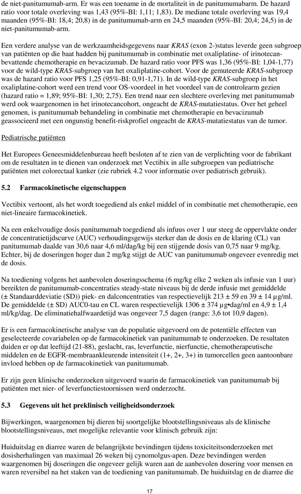 Een verdere analyse van de werkzaamheidsgegevens naar KRAS (exon 2-)status leverde geen subgroep van patiënten op die baat hadden bij panitumumab in combinatie met oxaliplatine- of