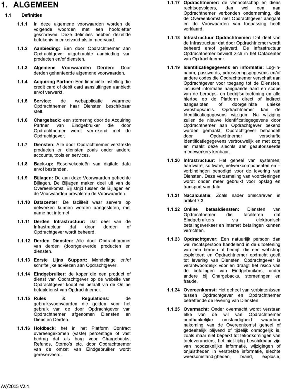 1.1.5 Service: de webapplicatie waarmee Opdrachtnemer haar Diensten beschikbaar stelt. 1.1.6 Chargeback: een stornering door de Acquiring Partner van Eindgebruiker die door Opdrachtnemer wordt verrekend met de Opdrachtgever.