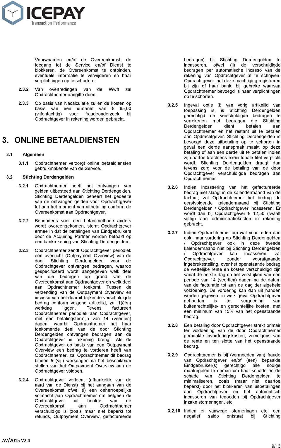 3 Op basis van Nacalculatie zullen de kosten op basis van een uurtarief van 85,00 (vijfentachtig) voor fraudeonderzoek bij Opdrachtgever in rekening worden gebracht. 3. ONLINE BETAALDIENSTEN 3.